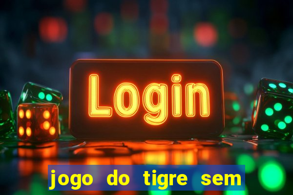 jogo do tigre sem colocar dinheiro